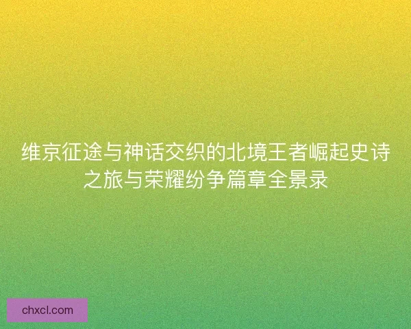 维京征途与神话交织的北境王者崛起史诗之旅与荣耀纷争篇章全景录 维京征途与神话交织的北境王者崛起史诗之旅与荣耀纷争篇章全景录